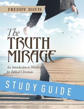 portada The Truth Mirage: An Introduction to Worldview for Biblical Christians: Study Guide (en Inglés)