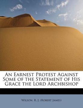 portada an earnest protest against some of the statement of his grace the lord archbishop