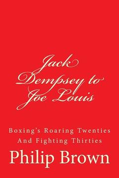 portada Jack Dempsey to Joe Louis: Boxing's Roaring Twenties And Fighting Thirties (in English)