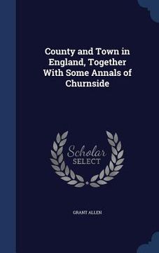 portada County and Town in England, Together With Some Annals of Churnside