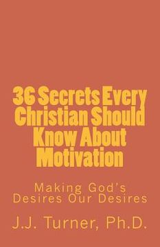 portada 36 Secrets Every Christian Should Know About Motivation: Making God's Desires Our Desires (en Inglés)