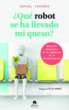 portada Qué Robot se ha Llevado mi Queso? Buscando Respuestas en el Laberinto de la Automatización (Coleccion Alienta) (in Spanish)