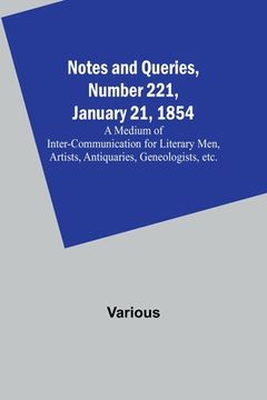 portada Notes and Queries, Number 221, January 21, 1854; A Medium of Inter-communication for Literary Men, Artists, Antiquaries, Geneologists, etc. (en Inglés)