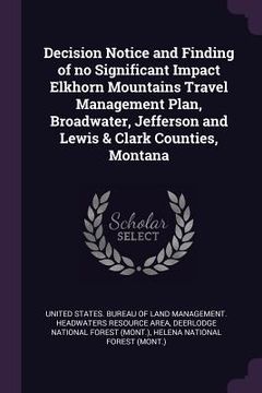 portada Decision Notice and Finding of no Significant Impact Elkhorn Mountains Travel Management Plan, Broadwater, Jefferson and Lewis & Clark Counties, Monta (en Inglés)