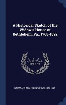 portada A Historical Sketch of the Widow's House at Bethlehem, Pa., 1768-1892 (en Inglés)
