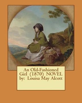portada An Old-Fashioned Girl (1870) NOVEL by: Louisa May Alcott (en Inglés)