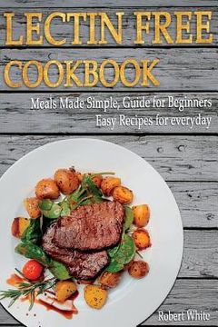 portada LECTIN FREE Cookbook: Meals Made Simple, Guide for Beginners, Easy Recipes for Everyday