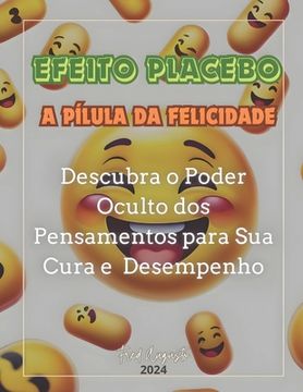 portada Efeito Placebo - A Pílula da Felicidade: Descubra o Poder Oculto dos Pensamentos para Sua Cura e Desempenho (en Portugués)