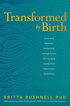 portada Transformed by Birth: Cultivating Openness, Resilience, and Strength for the Life Changing Journey From Pregnancy to Parenthood (en Inglés)