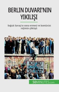portada Berlin Duvarı'nın yıkılışı: Soğuk Savaş'ın sona ermesi ve komünist rejimin çöküşü (en Turco)