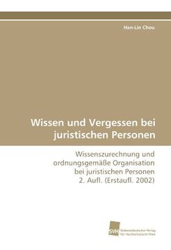 portada Wissen und Vergessen bei juristischen Personen: Wissenszurechnung und  ordnungsgemäße Organisation  bei juristischen Personen  2. Aufl. (Erstaufl. 2002)