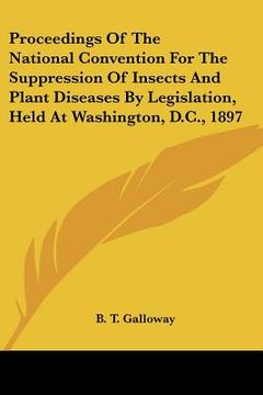portada proceedings of the national convention for the suppression of insects and plant diseases by legislation, held at washington, d.c., 1897 (in English)