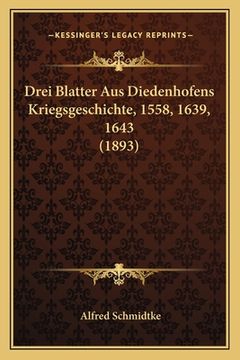 portada Drei Blatter Aus Diedenhofens Kriegsgeschichte, 1558, 1639, 1643 (1893) (en Alemán)