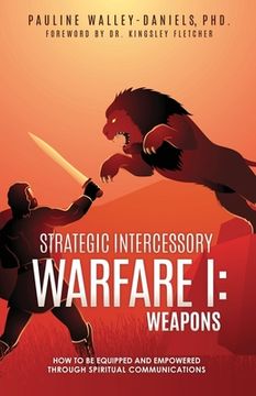 portada Strategic Intercessory Warfare I: Weapons: How to Be Equipped and Empowered Through Spiritual Communications (in English)