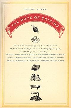 portada The Book of Origins: Discover the Amazing Origins of the Clothes we Wear, the Food we Eat, the Peoplewe Know, the Languages we Speak, and t (en Inglés)