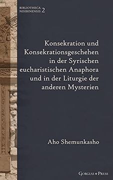 portada Konsekration und Konsekrationsgeschehen in der Syrischen Eucharistischen Anaphora und in der Liturgie der Anderen Mysterien: -: 2 (Bibliotheca Nisibinensis) (in German)
