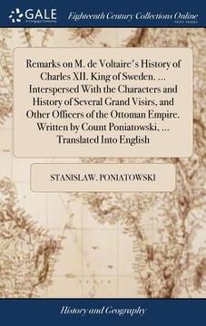 portada Remarks on M. de Voltaire's History of Charles XII. King of Sweden. ... Interspersed With the Characters and History of Several Grand Visirs, and Othe (en Inglés)