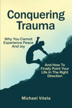 portada Conquering Trauma: Why you Cannot Experience Peace and joy and how to Finally Point Your Life in the Right Direction (in English)