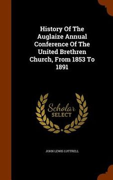 portada History Of The Auglaize Annual Conference Of The United Brethren Church, From 1853 To 1891 (in English)