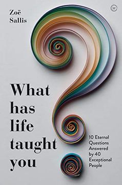 portada What Has Life Taught You?: 10 Eternal Questions Answered by 40 Exceptional People (en Inglés)