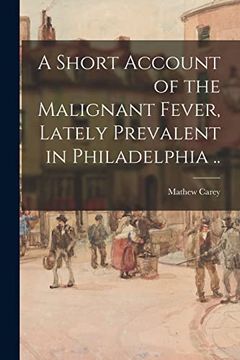 portada A Short Account of the Malignant Fever, Lately Prevalent in Philadelphia .. (en Inglés)