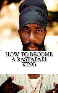 portada How to Become a Rastafari King: 90 Principles & Tips for Men to Convert to Rastafari (en Inglés)