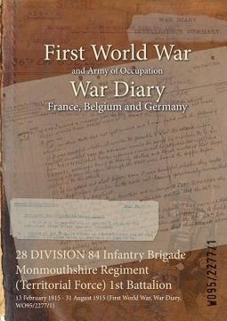 portada 28 DIVISION 84 Infantry Brigade Monmouthshire Regiment (Territorial Force) 1st Battalion: 13 February 1915 - 31 August 1915 (First World War, War Diar (en Inglés)