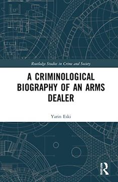portada A Criminological Biography of an Arms Dealer (Routledge Studies in Crime and Society) (en Inglés)