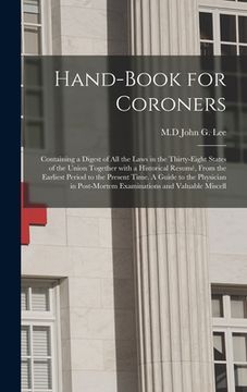portada Hand-book for Coroners: Containing a Digest of All the Laws in the Thirty-eight States of the Union Together With a Historical Resumé, From th (en Inglés)