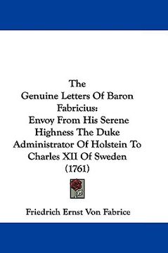 portada the genuine letters of baron fabricius: envoy from his serene highness the duke administrator of holstein to charles xii of sweden (1761) (in English)
