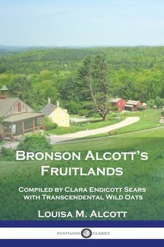 portada Bronson Alcott's Fruitlands: Compiled by Clara Endicott Sears with Transcendental Wild Oats (in English)