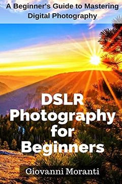 portada Dslr Photography for Beginners: A Beginners Guide to Mastering Digital Photography (en Inglés)
