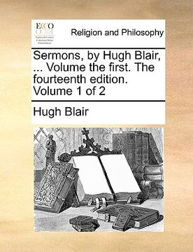portada sermons, by hugh blair, ... volume the first. the fourteenth edition. volume 1 of 2 (en Inglés)