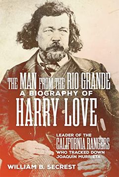 portada The man From the rio Grande: A Biography of Harry Love, Leader of the California Rangers who Tracked Down Joaquin Murrieta (in English)