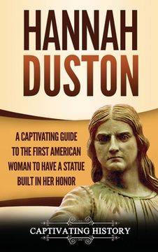 portada Hannah Duston: A Captivating Guide to the First American Woman to Have a Statue Built in Her Honor (in English)