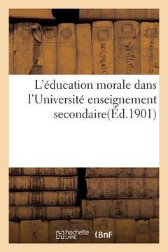 portada L'Éducation Morale Dans l'Université Enseignement Secondaire: Conférences Et Discussions (en Francés)