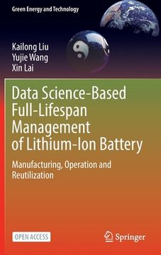 portada Data Science-Based Full-Lifespan Management of Lithium-Ion Battery: Manufacturing, Operation and Reutilization (in English)