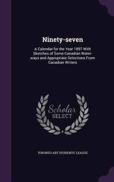 portada Ninety-seven: A Calendar for the Year 1897 With Sketches of Some Canadian Water-ways and Appropriate Selections From Canadian Writer (en Inglés)