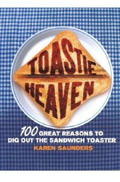 portada Toastie Heaven: 100 Great Reasons to Dig Out the Sandwich Toaster (in English)