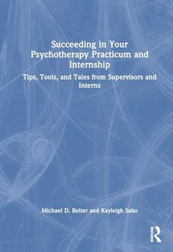 portada Succeeding in Your Psychotherapy Practicum and Internship: Tips, Tools, and Tales From Supervisors and Interns (en Inglés)