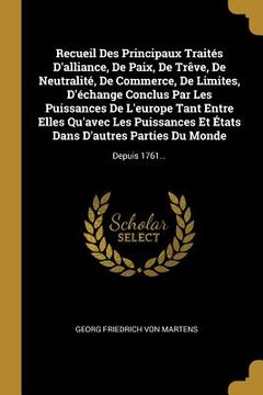 portada Recueil Des Principaux Traités D'alliance, De Paix, De Trêve, De Neutralité, De Commerce, De Limites, D'échange Conclus Par Les Puissances De L'europe (en Francés)