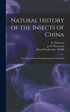 portada Natural History of the Insects of China: the Figures Drawn From Specimens of the Insects (in English)