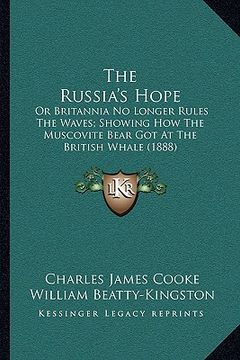 portada the russia's hope: or britannia no longer rules the waves; showing how the muscovite bear got at the british whale (1888) (en Inglés)