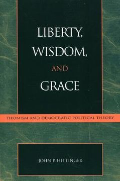 portada liberty, wisdom, and grace: thomism and democratic political theory (en Inglés)