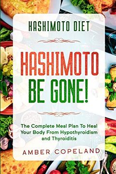 portada Hashimoto Diet: Hashimoto be Gone! - the Complete Meal Plan to Heal Your Body From Hypothyroidism and Thyroiditis (en Inglés)