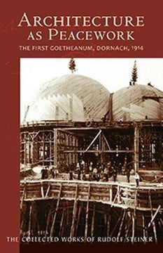 portada Architecture as Peacework: The First Goetheanum, Dornach, 1914 (The Collected Works of Rudolf Steiner) (en Inglés)