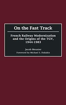 portada On the Fast Track: French Railway Modernization and the Origins of the Tgv, 1944-1983 (in English)