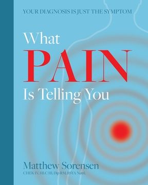 portada What Pain is Telling You: Your diagnosis is just the symptom (in English)