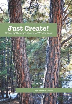 portada Just Create! Creating through the Grief Wilderness (en Inglés)