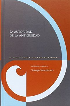 portada La Autoridad de la Antigüedad (Biblioteca Áurea Hispánica)
